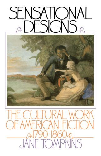 Jane Tompkins/Sensational Designs@ The Cultural Work of American Fiction, 1790-1860